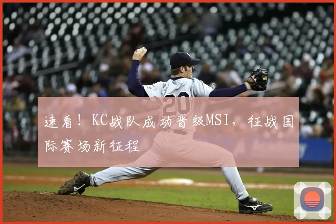 速看！KC战队成功晋级MSI，征战国际赛场新征程