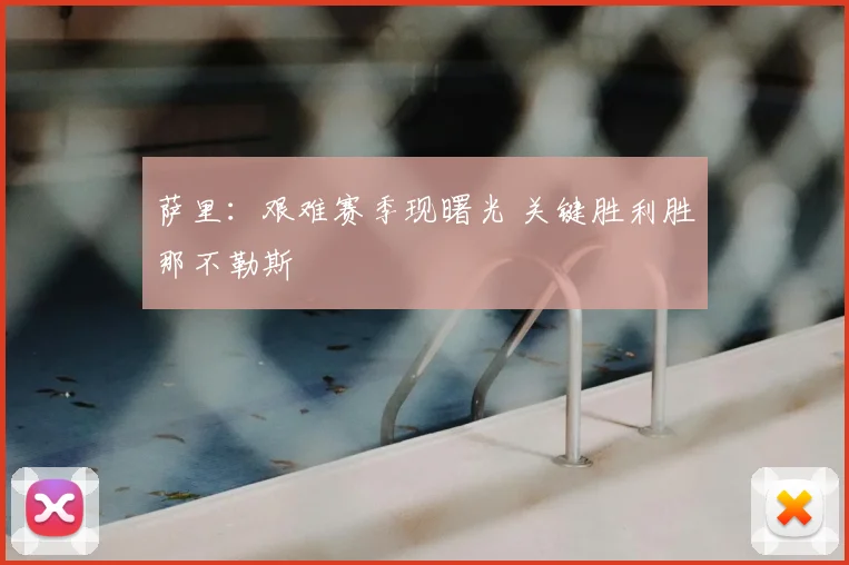 萨里：艰难赛季现曙光 关键胜利胜那不勒斯