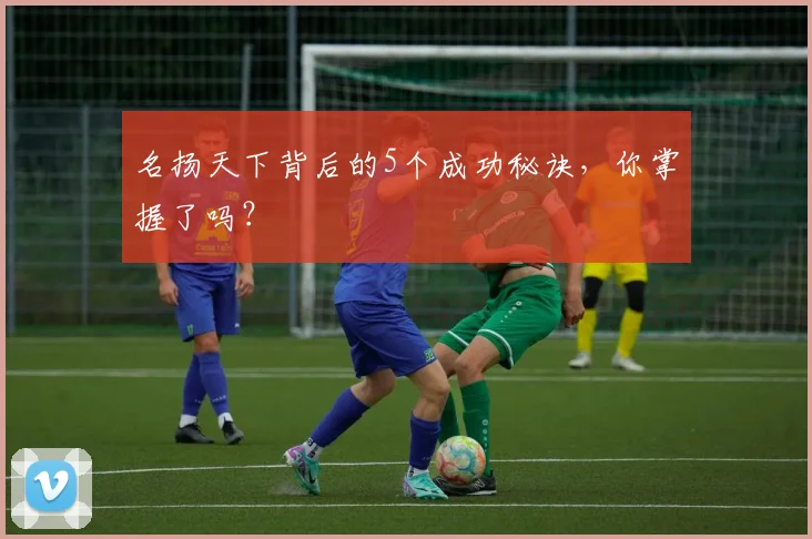名扬天下背后的5个成功秘诀，你掌握了吗？