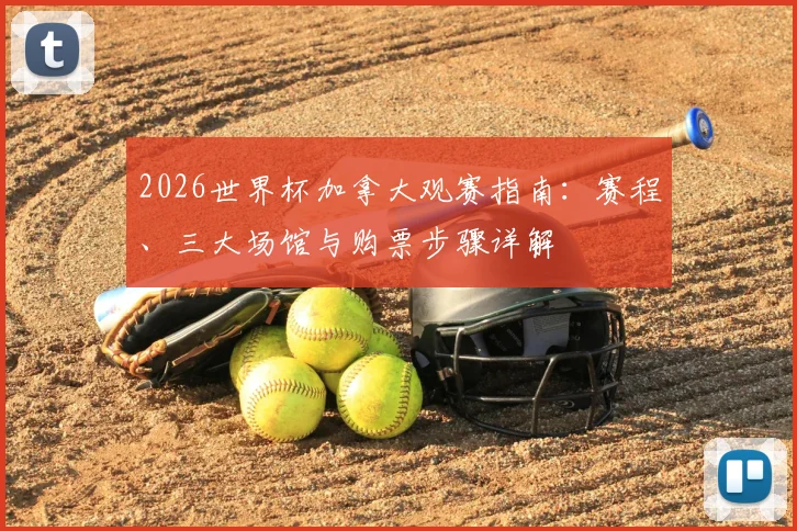 2026世界杯加拿大观赛指南:赛程、三大场馆与购票步骤详解